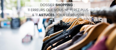 Dossier Shopping : 11 erreurs que vous ne ferez plus et 11 astuces pour le réussir